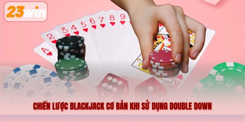 Chiến lược Blackjack cơ bản khi sử dụng Double Down