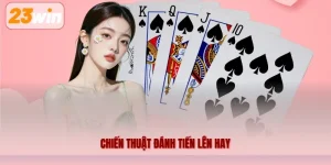 Chiến Thuật Đánh Tiến Lên Hay – Kinh Nghiệm Xử Lý Hiệu Quả