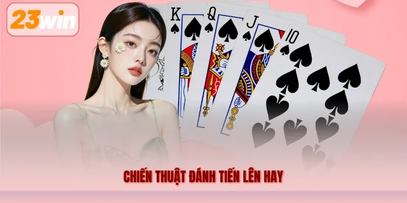 Chiến Thuật Đánh Tiến Lên Hay – Kinh Nghiệm Xử Lý Hiệu Quả
