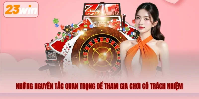 Những nguyên tắc quan trọng để tham gia chơi có trách nhiệm