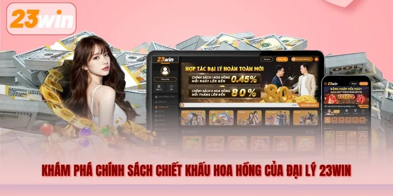 Khám phá chính sách chiết khấu hoa hồng của đại lý 23WIN
