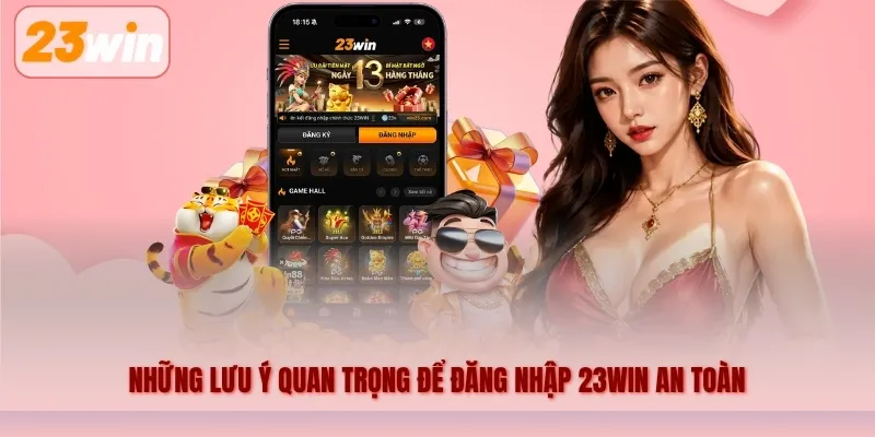 Những lưu ý quan trọng để đăng nhập 23WIN an toàn