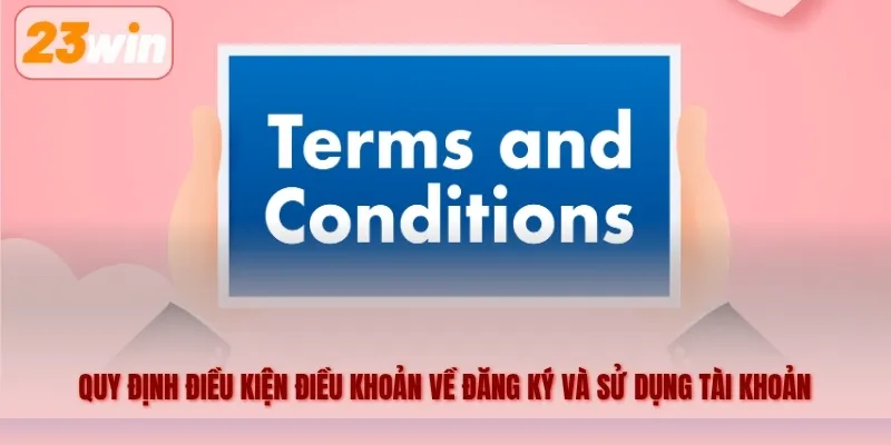 Quy định điều kiện điều khoản về đăng ký và sử dụng tài khoản