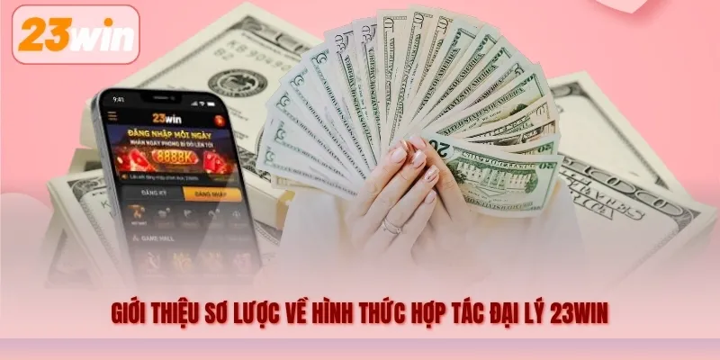Giới thiệu sơ lược về hình thức hợp tác đại lý 23WIN