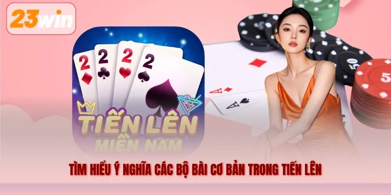 Tìm hiểu ý nghĩa các bộ bài cơ bản trong Tiến lên