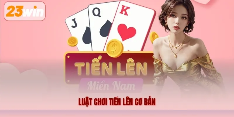 Luật Chơi Tiến Lên Cơ Bản – Nắm Rõ Quy Tắc Từ A Đến Z