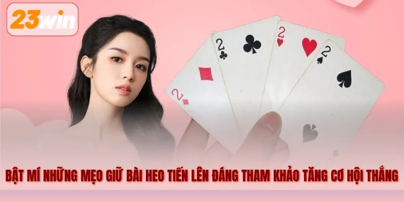 Bật mí những mẹo giữ bài heo tiến lên đáng tham khảo để tăng cơ hội thắng