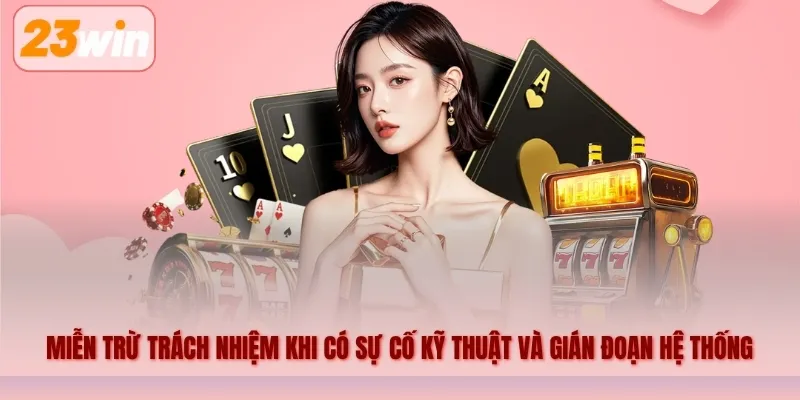 Miễn trừ trách nhiệm khi có sự cố kỹ thuật và gián đoạn hệ thống
