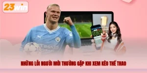 Những Lỗi Người Mới Thường Gặp Khi Xem Kèo Thể Thao