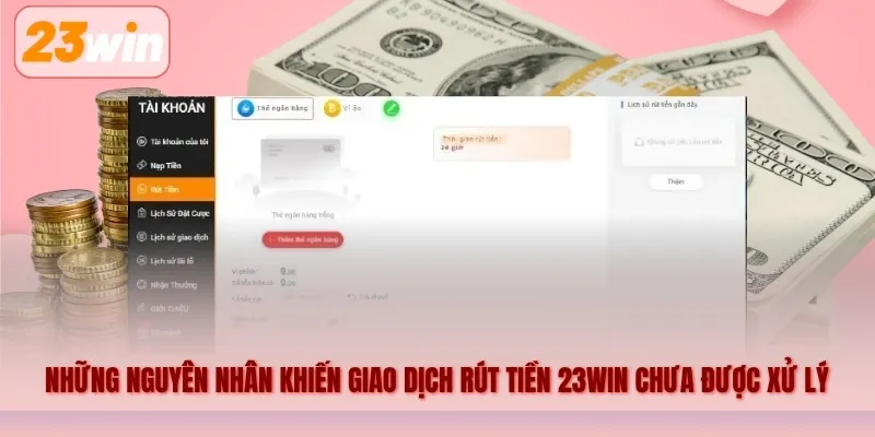 Những nguyên nhân khiến giao dịch rút tiền 23WIN chưa được xử lý