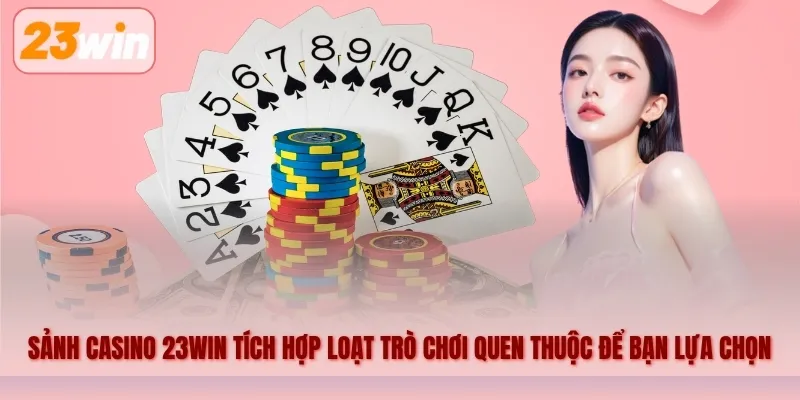 Sảnh Casino 23WIN tích hợp loạt trò chơi quen thuộc để bạn lựa chọn