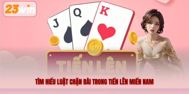Tìm hiểu luật chặn bài trong Tiến lên miền Nam