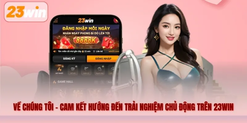 Về chúng tôi – Cam kết hướng đến trải nghiệm chủ động trên 23WIN
