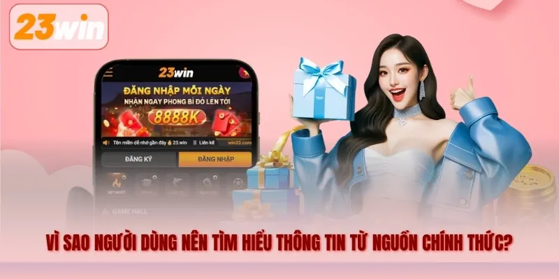 Vì sao người dùng nên tìm hiểu thông tin từ nguồn chính thức?
